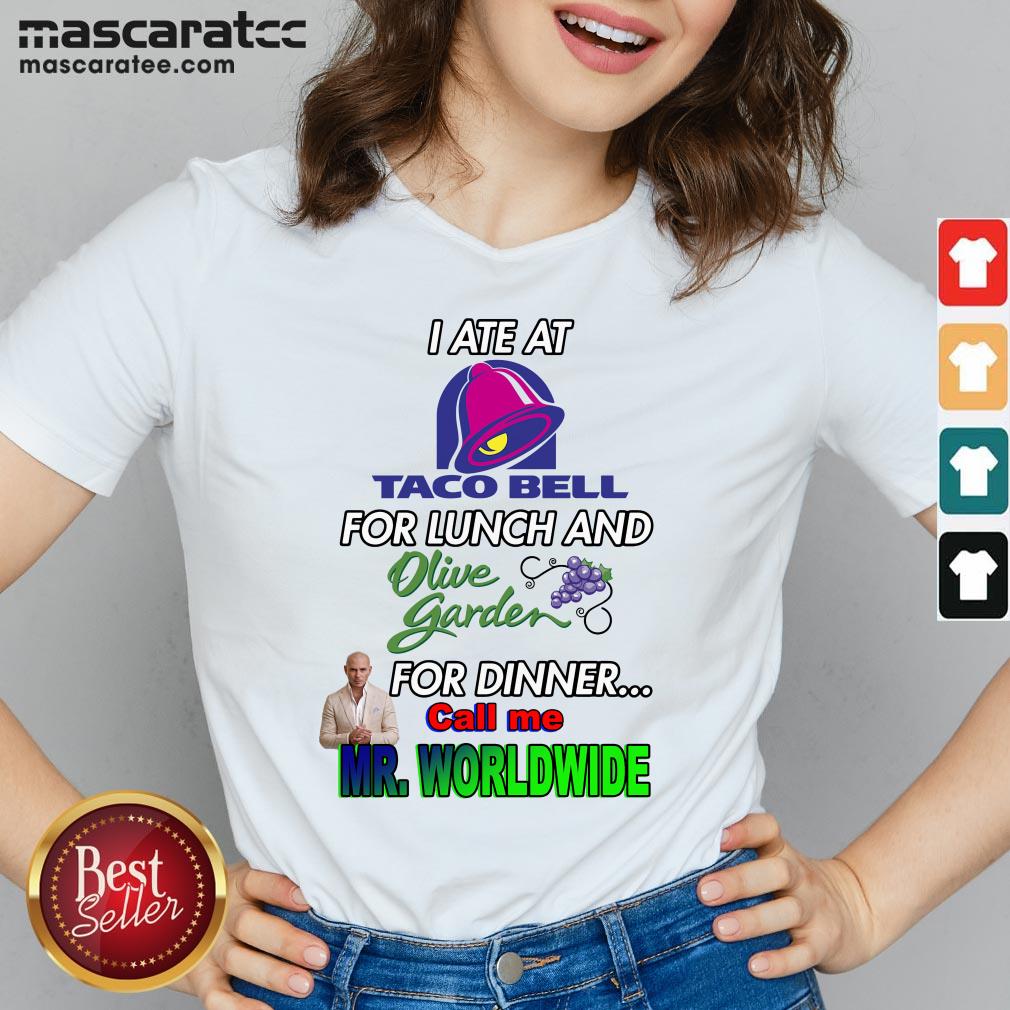 i-ate-at-taco-bell-for-lunch-and-olive-garden-for-dinner-call-me-mr-worldwide-v-neck.jpg