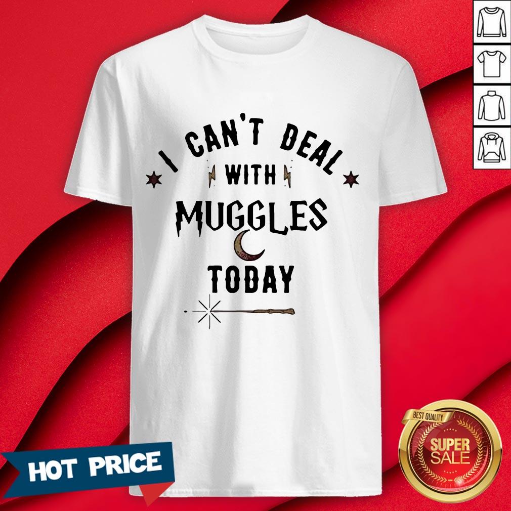 I Can’t Deal With Muggles Today Shirt