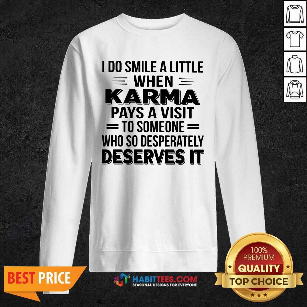 i-do-smile-a-little-when-karma-pays-a-visit-to-someone-who-so-desperately-deserves-it-sweatshirt.jpg