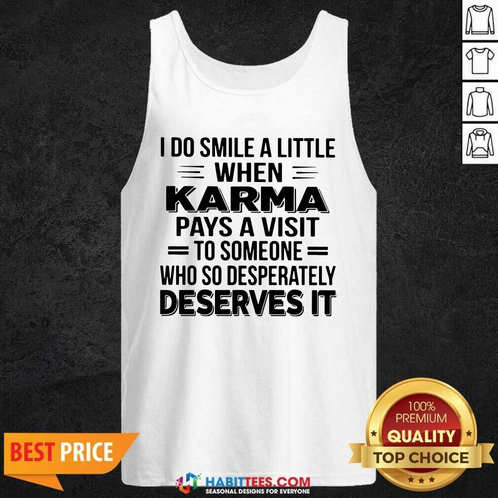 i-do-smile-a-little-when-karma-pays-a-visit-to-someone-who-so-desperately-deserves-it-tank-top.jpg
