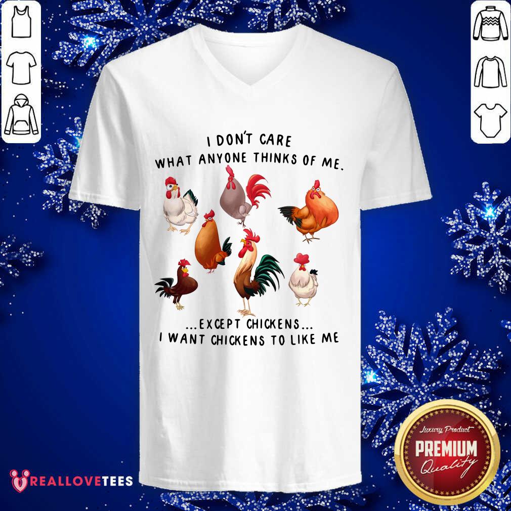 I Dont Care What Anyone Thinks Of Me Except Chickens Shirt