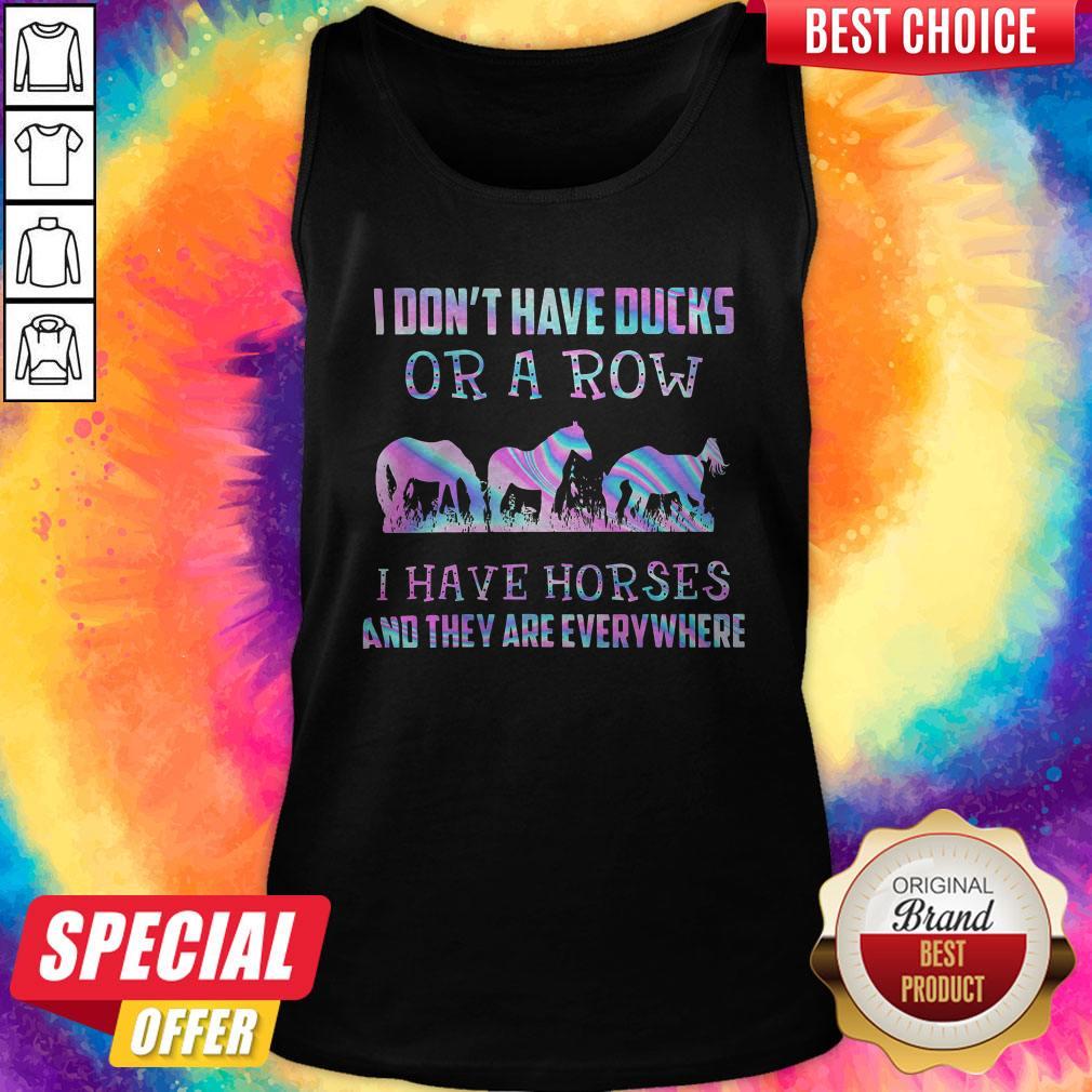 I Don’t Have Ducks Or A Row I Have Horses And They Are Everywhere Shirt