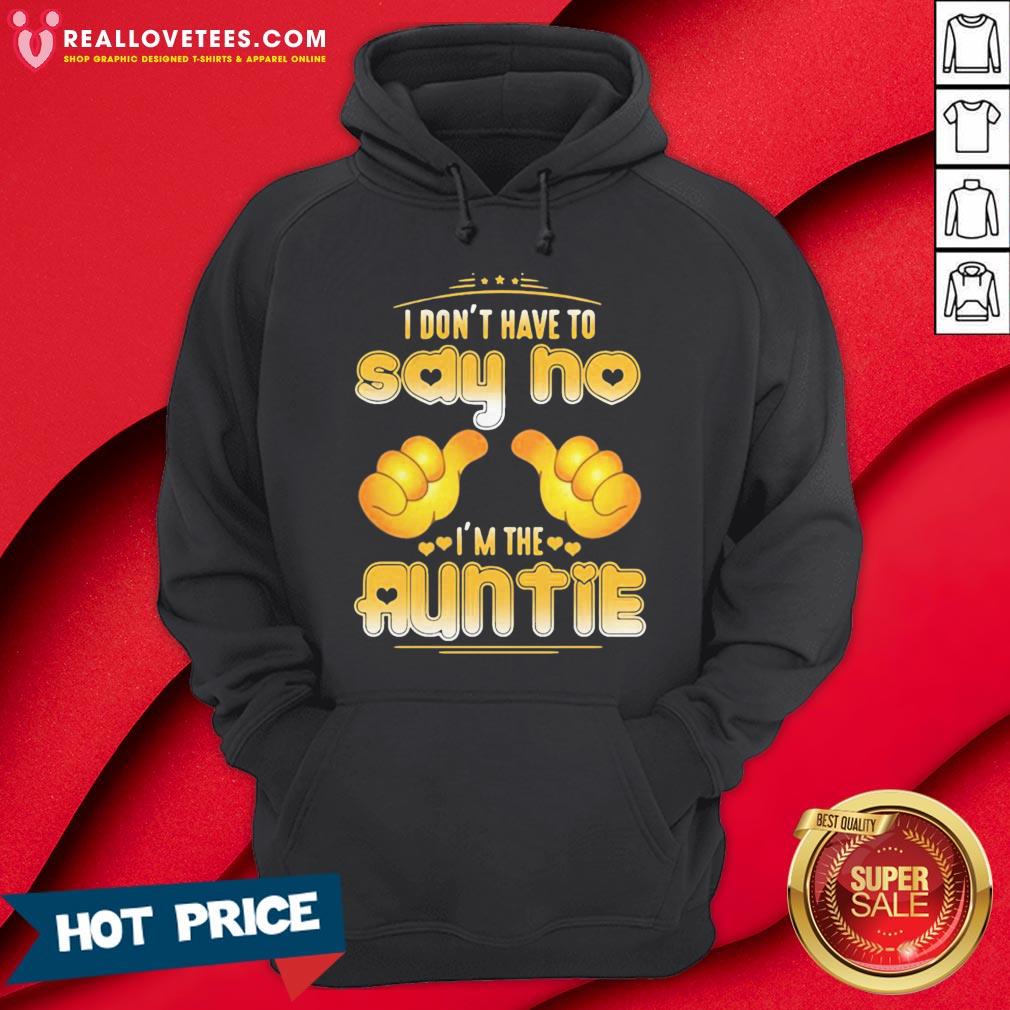 I Don’t Have To Say No I’m The Auntie Shirt