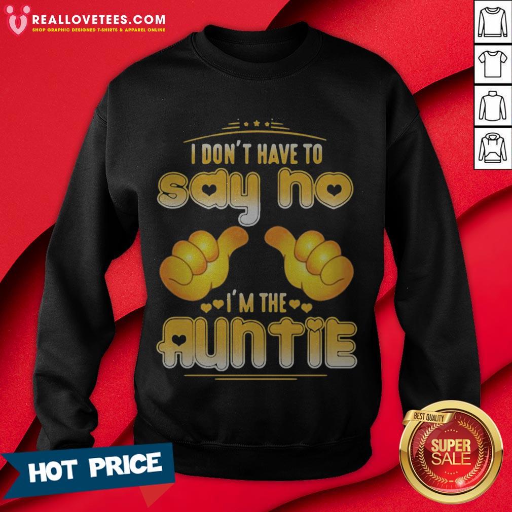 I Don’t Have To Say No I’m The Auntie Shirt