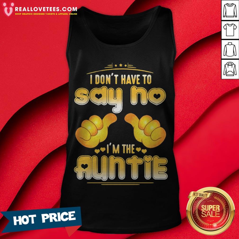 I Don’t Have To Say No I’m The Auntie Shirt