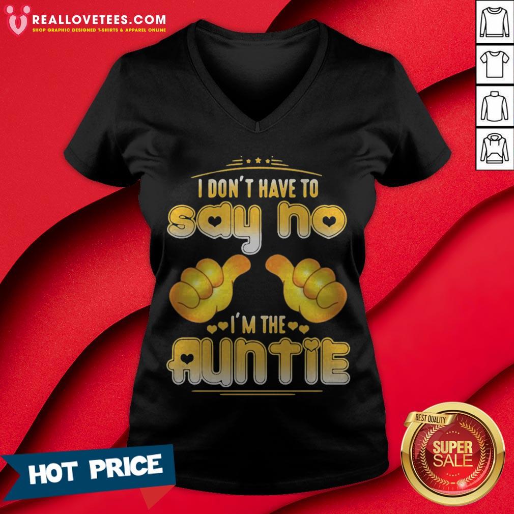 I Don’t Have To Say No I’m The Auntie Shirt