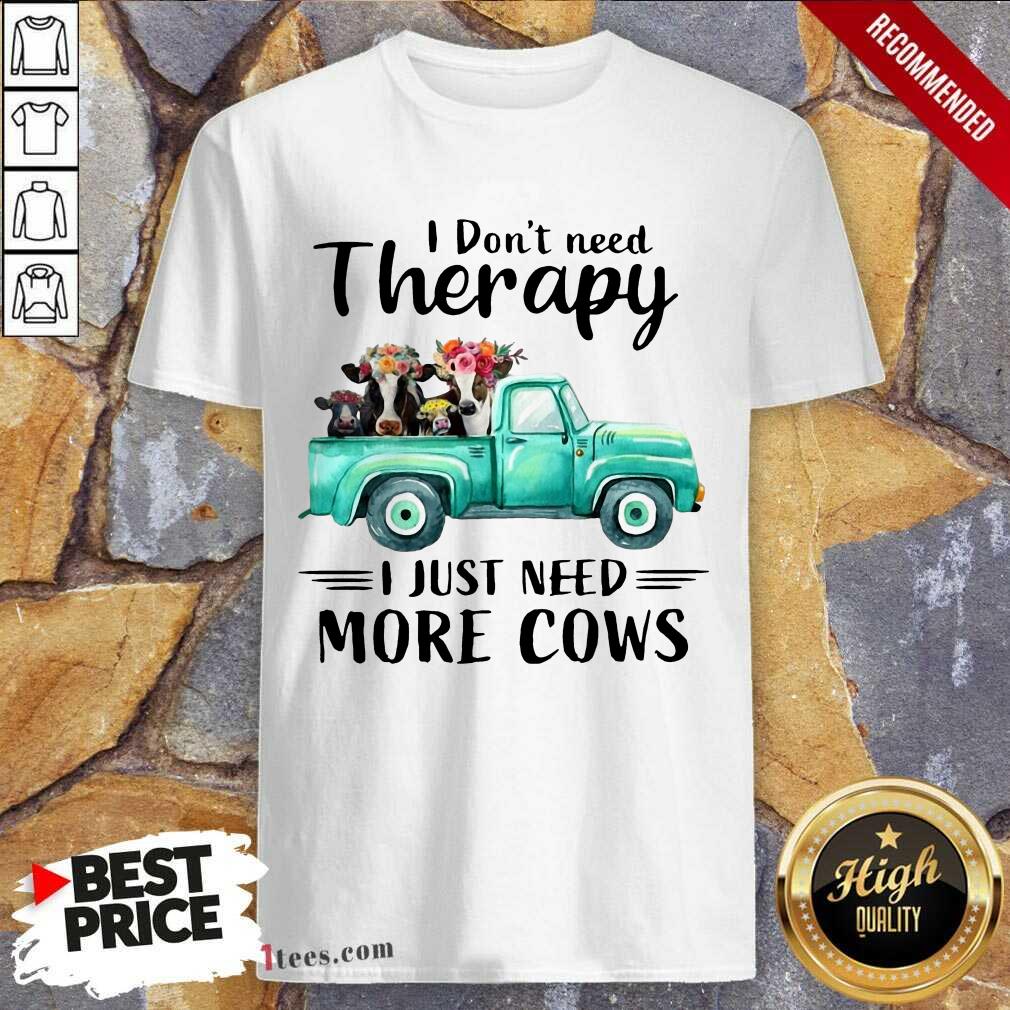 I Dont Need Therapy I Just Need More Cows Shirt