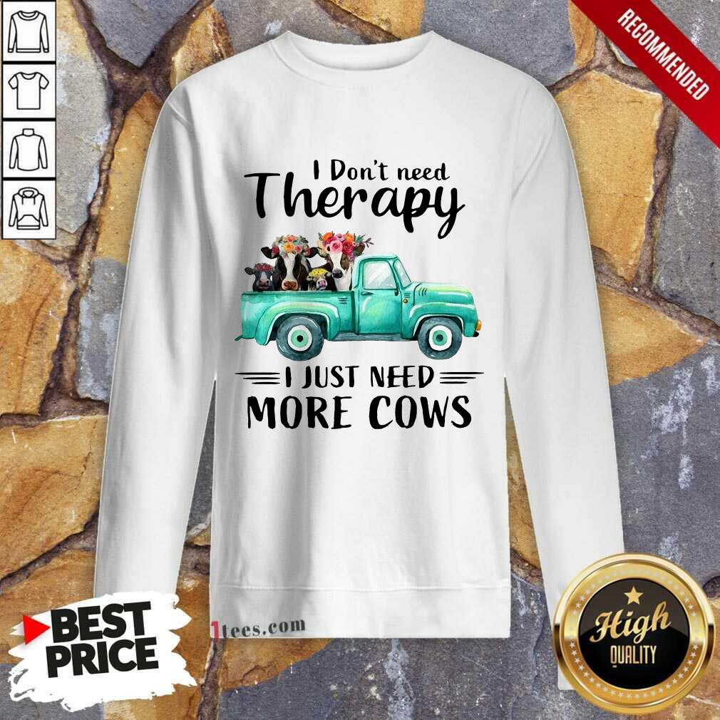 I Dont Need Therapy I Just Need More Cows Shirt