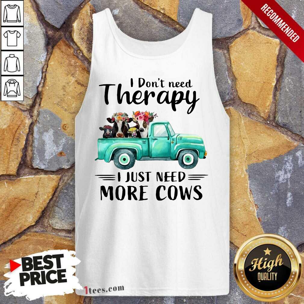 I Dont Need Therapy I Just Need More Cows Shirt