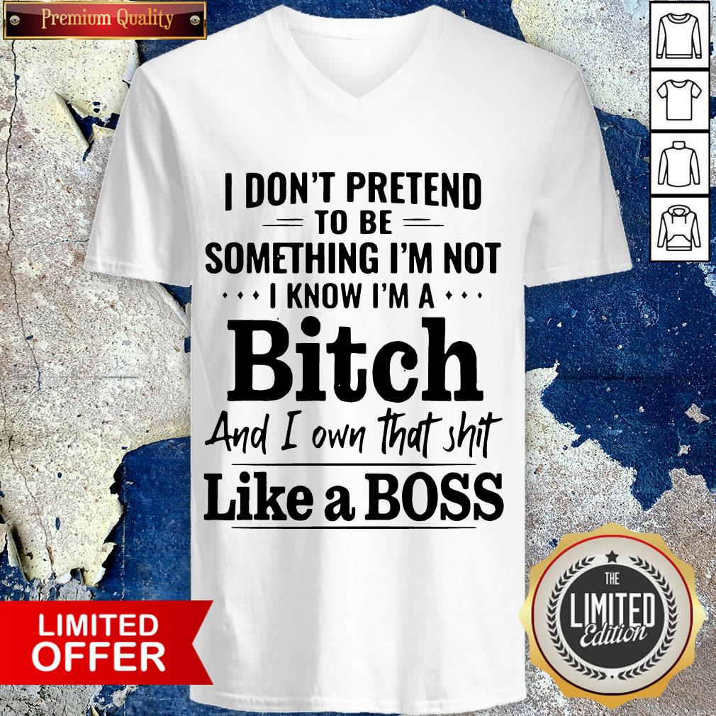 i-dont-pretend-to-be-something-im-not-i-know-im-a-bitch-and-i-own-that-shit-like-a-bossv-neck.jpg