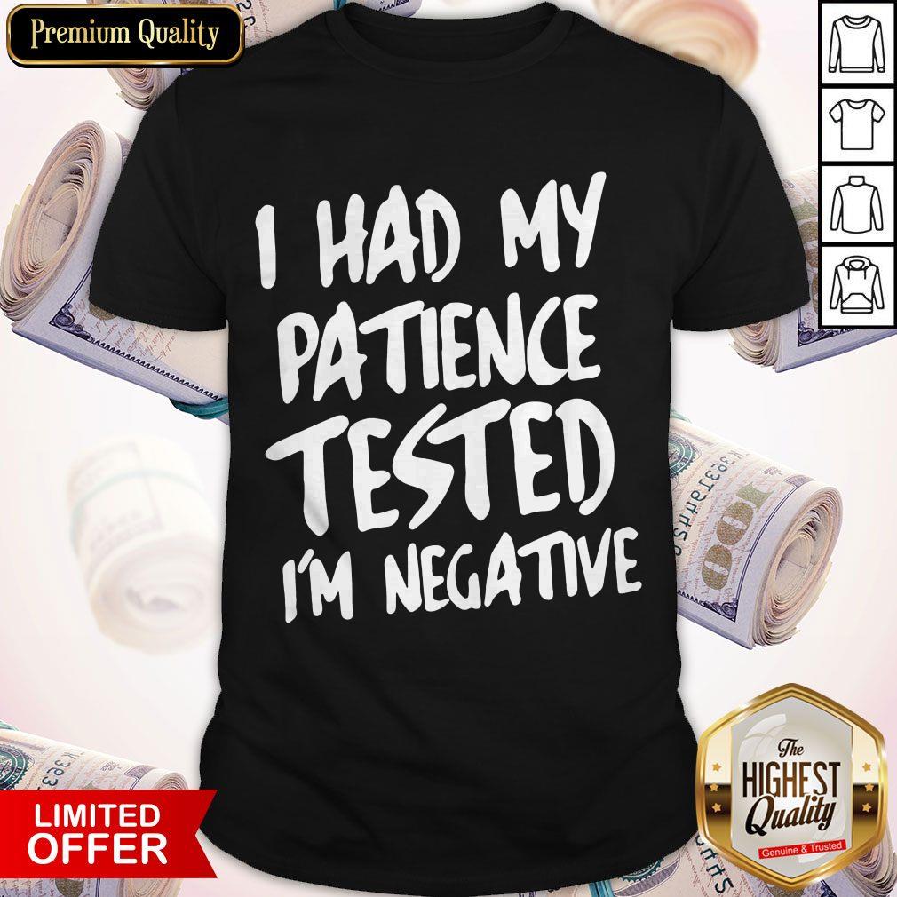 I Had My Patience Tested I’m Negative Shirt