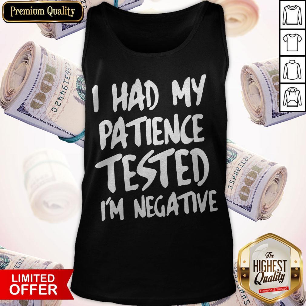 I Had My Patience Tested I’m Negative Shirt
