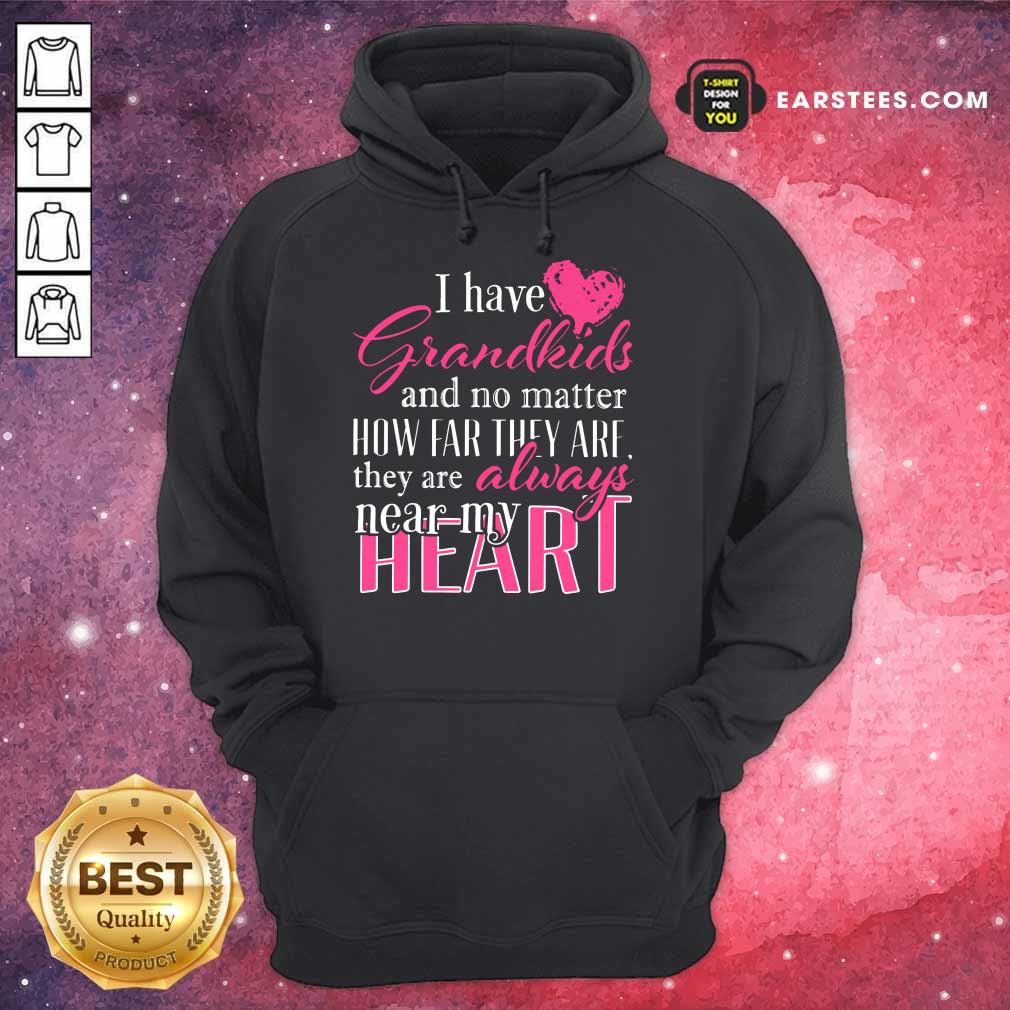 I Have Grandkids They're Always Near My Heart Shirt
