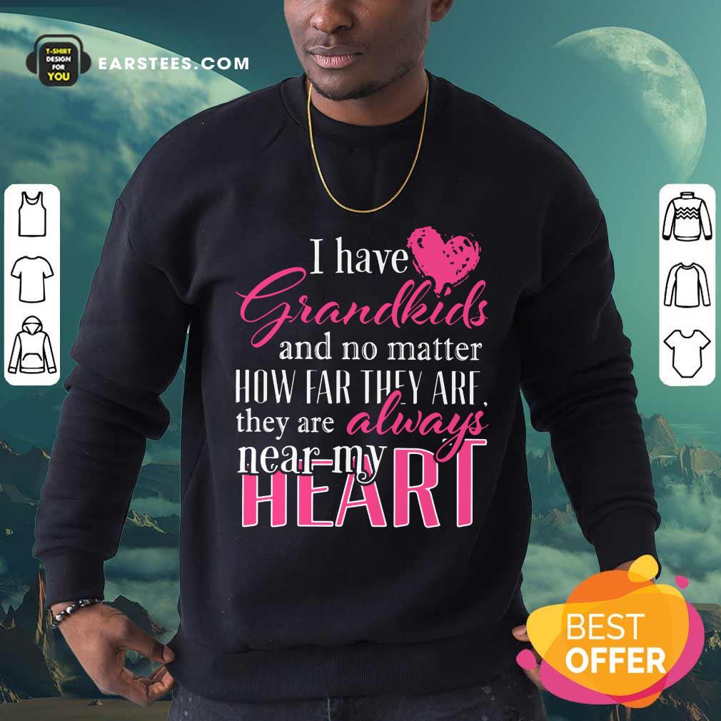 I Have Grandkids They're Always Near My Heart Shirt