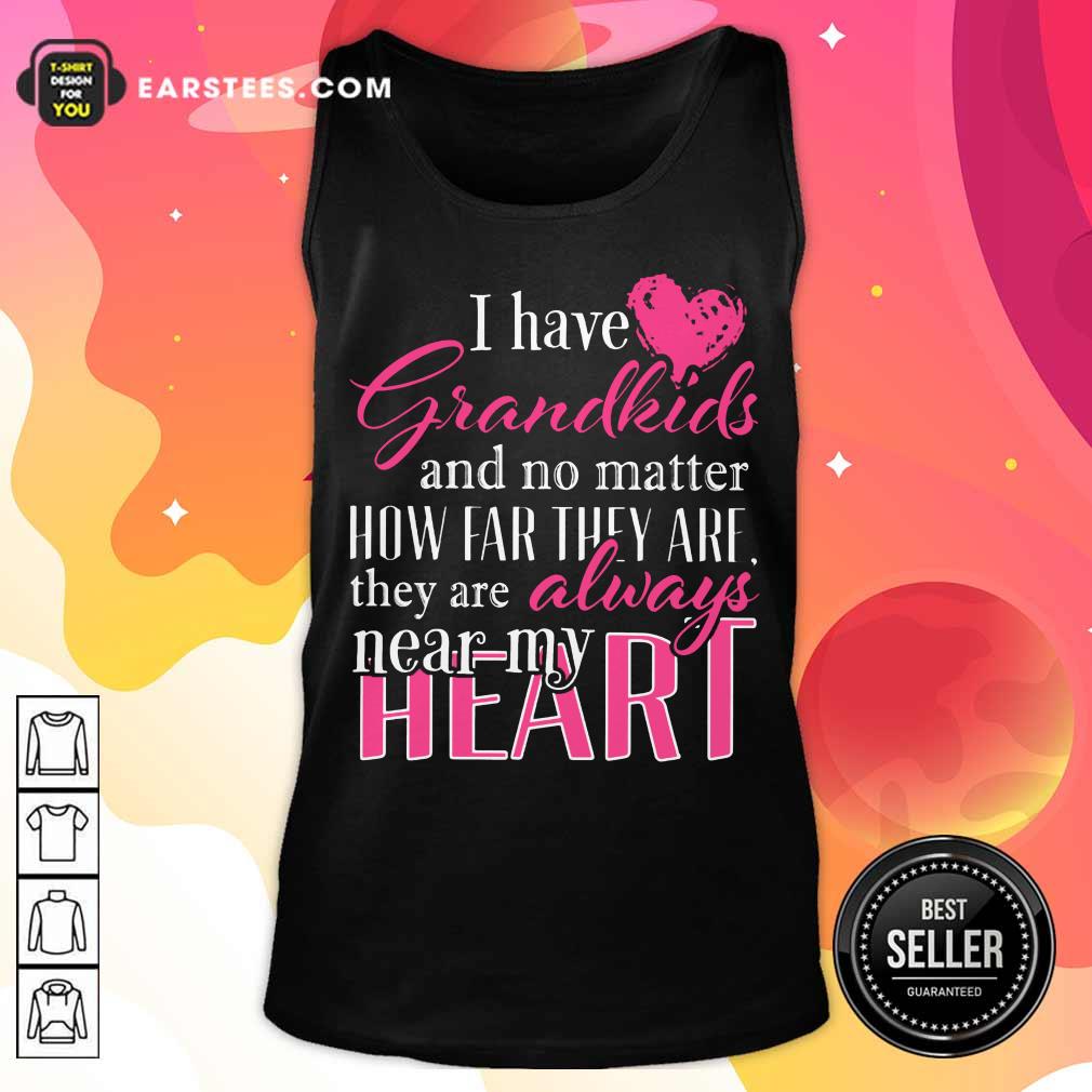 I Have Grandkids They're Always Near My Heart Shirt