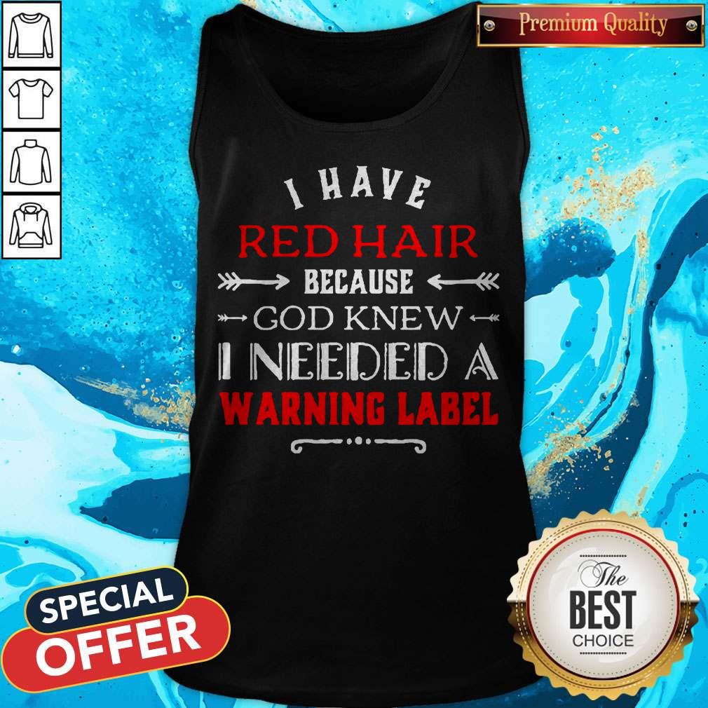 I Have Red Hair Because God Knew I Needed A Warning Label Classic Shirt