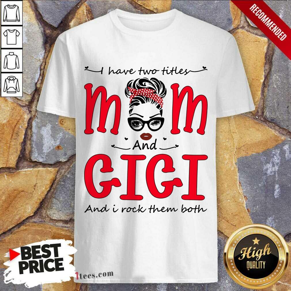 I Have Two Titles Mom And Gigi Shirt