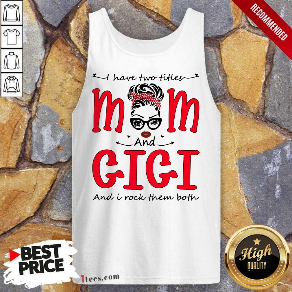 I Have Two Titles Mom And Gigi Shirt