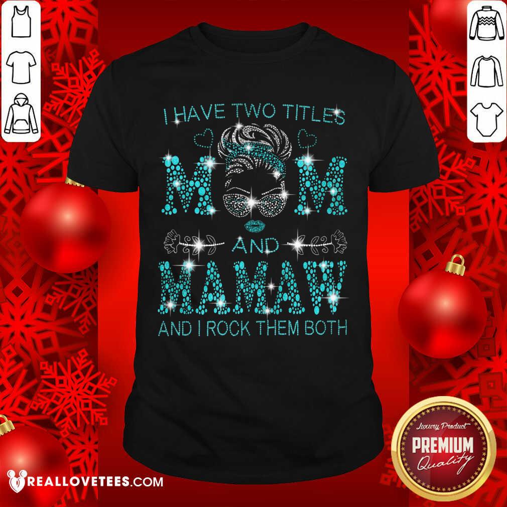 I Have Two Titles Mom And Mamaw Shirt