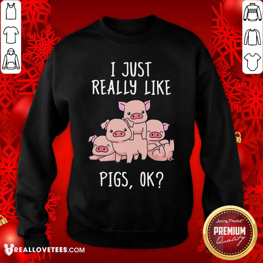 I Just Really Like Pigs OK Shirt
