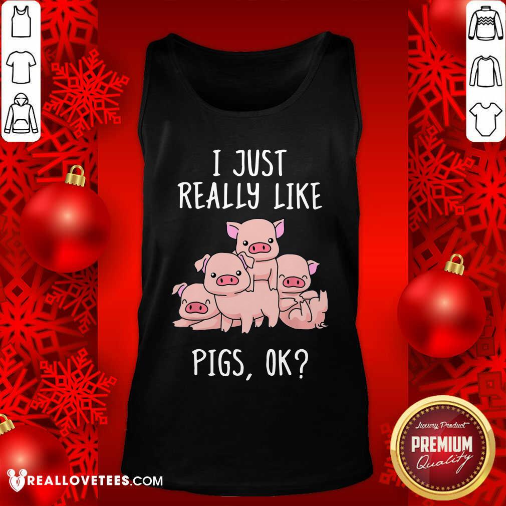 I Just Really Like Pigs OK Shirt