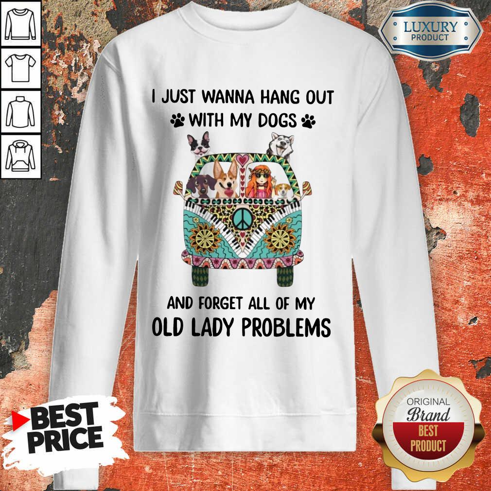 I Just Wanna Hang Out With My Dogs And Forget All Of My Old Lady Problems Shirt