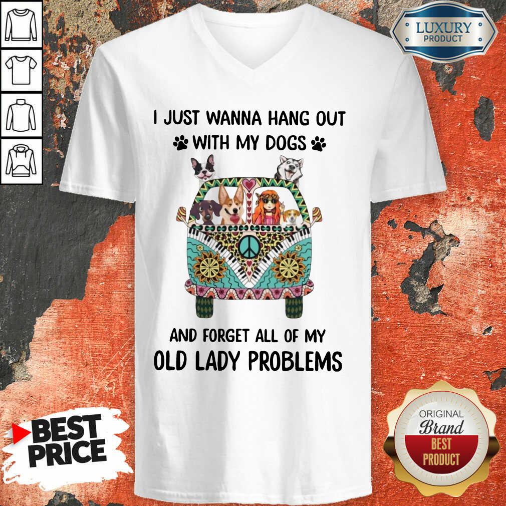 I Just Wanna Hang Out With My Dogs And Forget All Of My Old Lady Problems Shirt