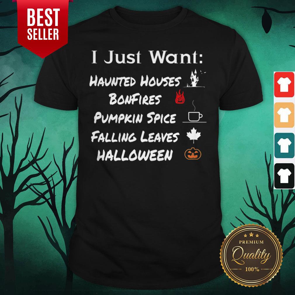 i-just-want-haunted-houses-bonfires-pumpkin-spice-falling-leaves-halloween-shirt.jpg