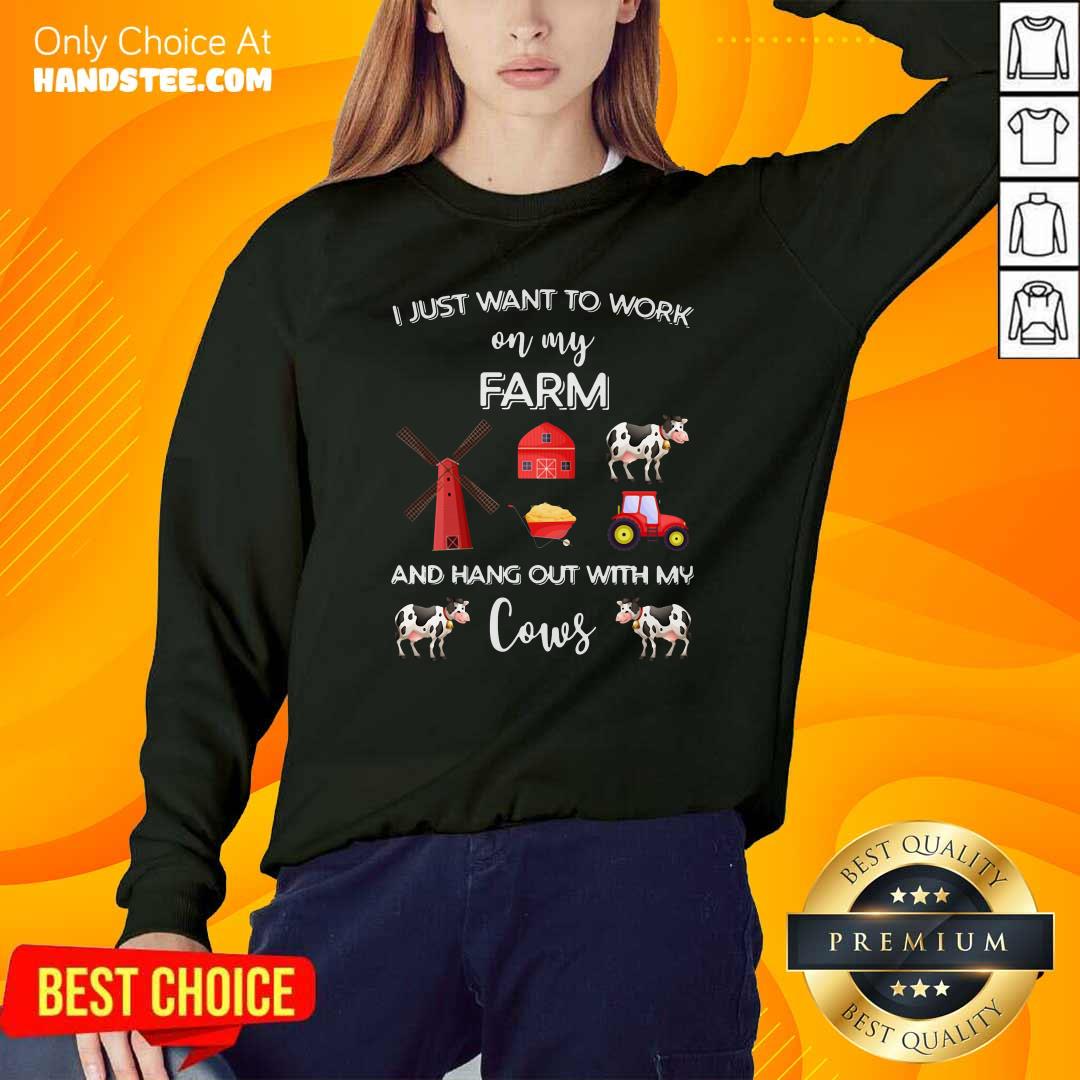 I Just Want To Work On My Farm And Hang Out With My Cows Shirt