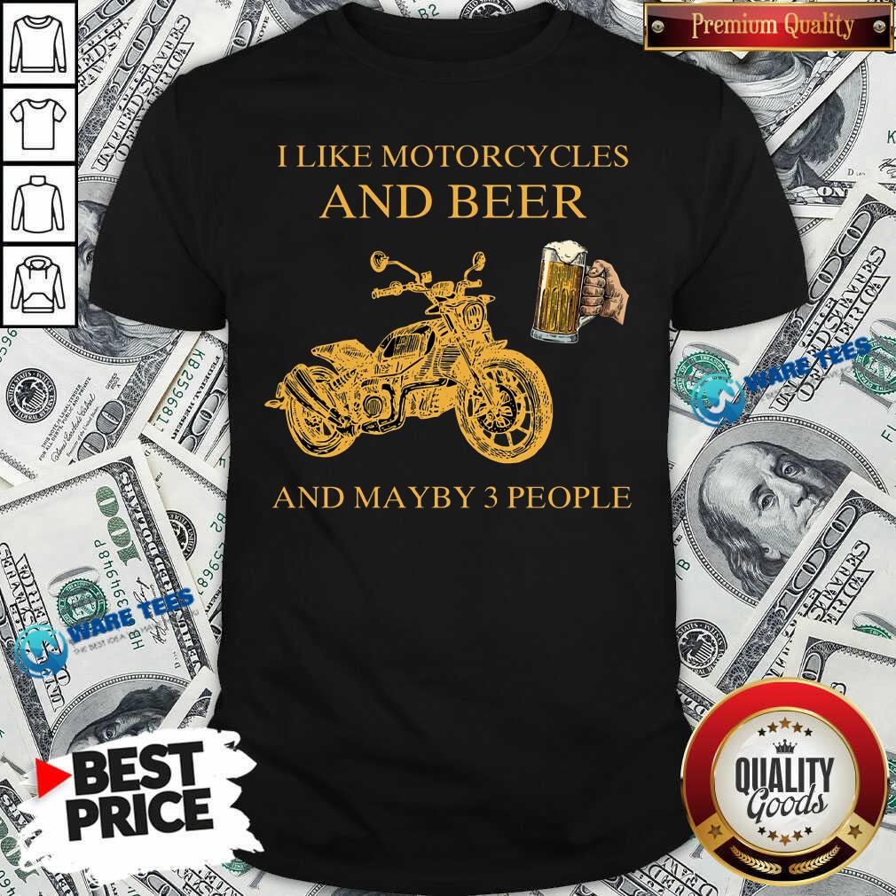 I Like Beer And Motorcycle And Beer And Mayby 3 People Shirt