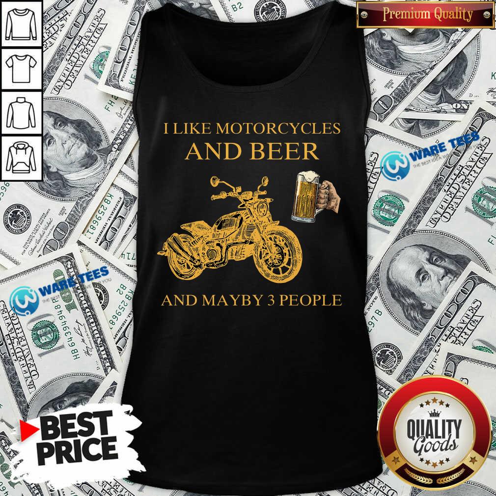 I Like Beer And Motorcycle And Beer And Mayby 3 People Shirt