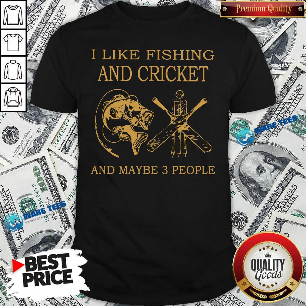 I Like Fishing And Cricket Maybe 3 People Shirt