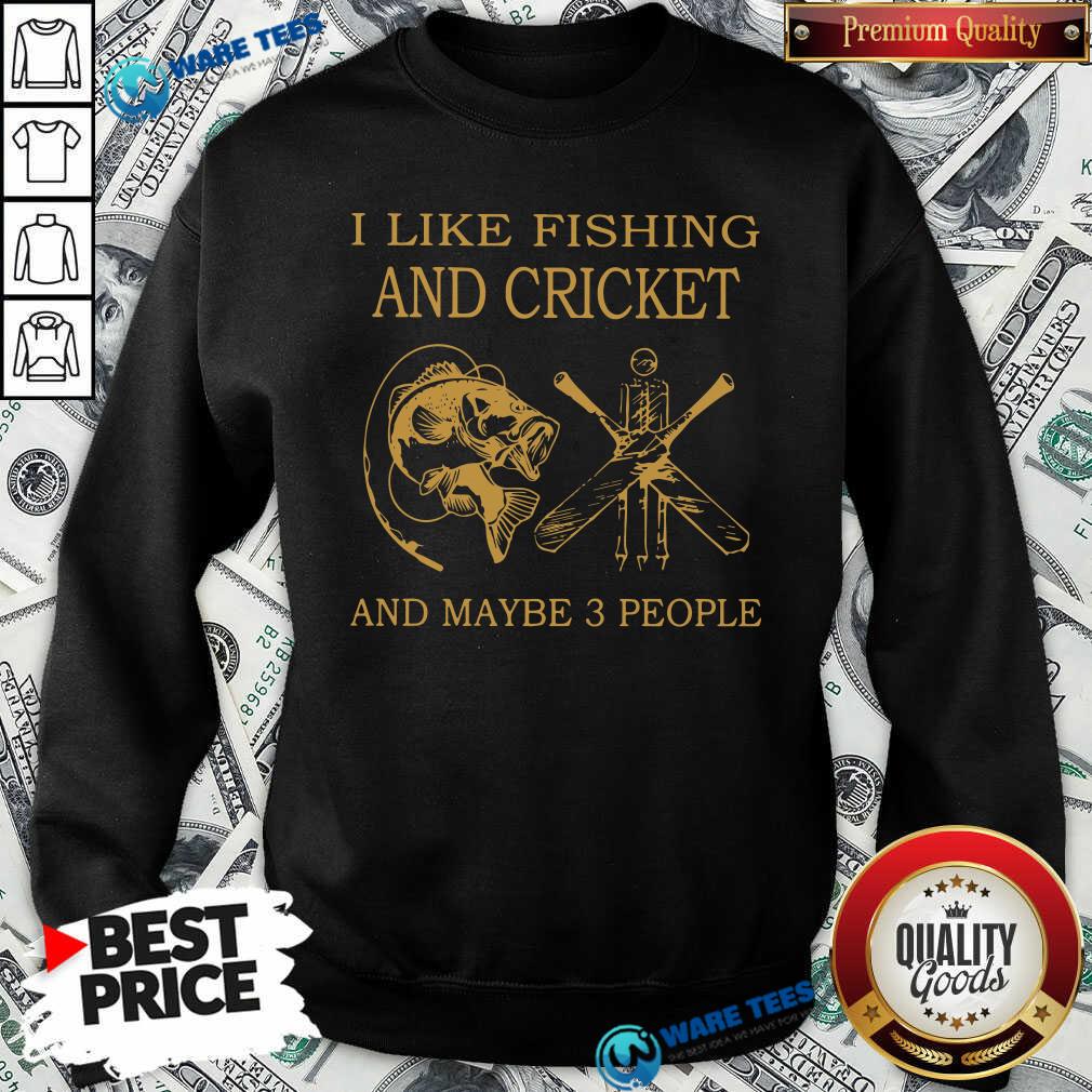 I Like Fishing And Cricket Maybe 3 People Shirt