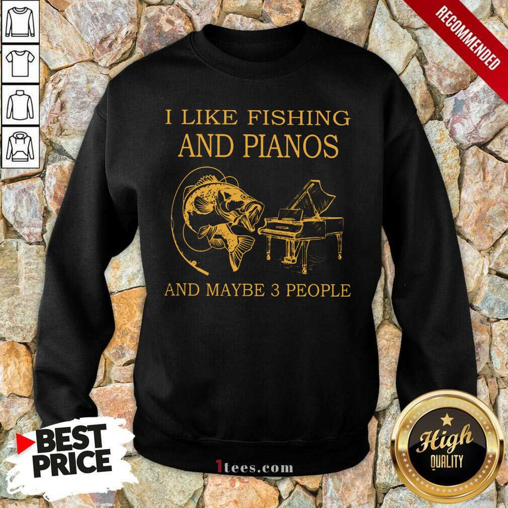 I Like Fishing And Pianos And Maybe 3 People Shirt