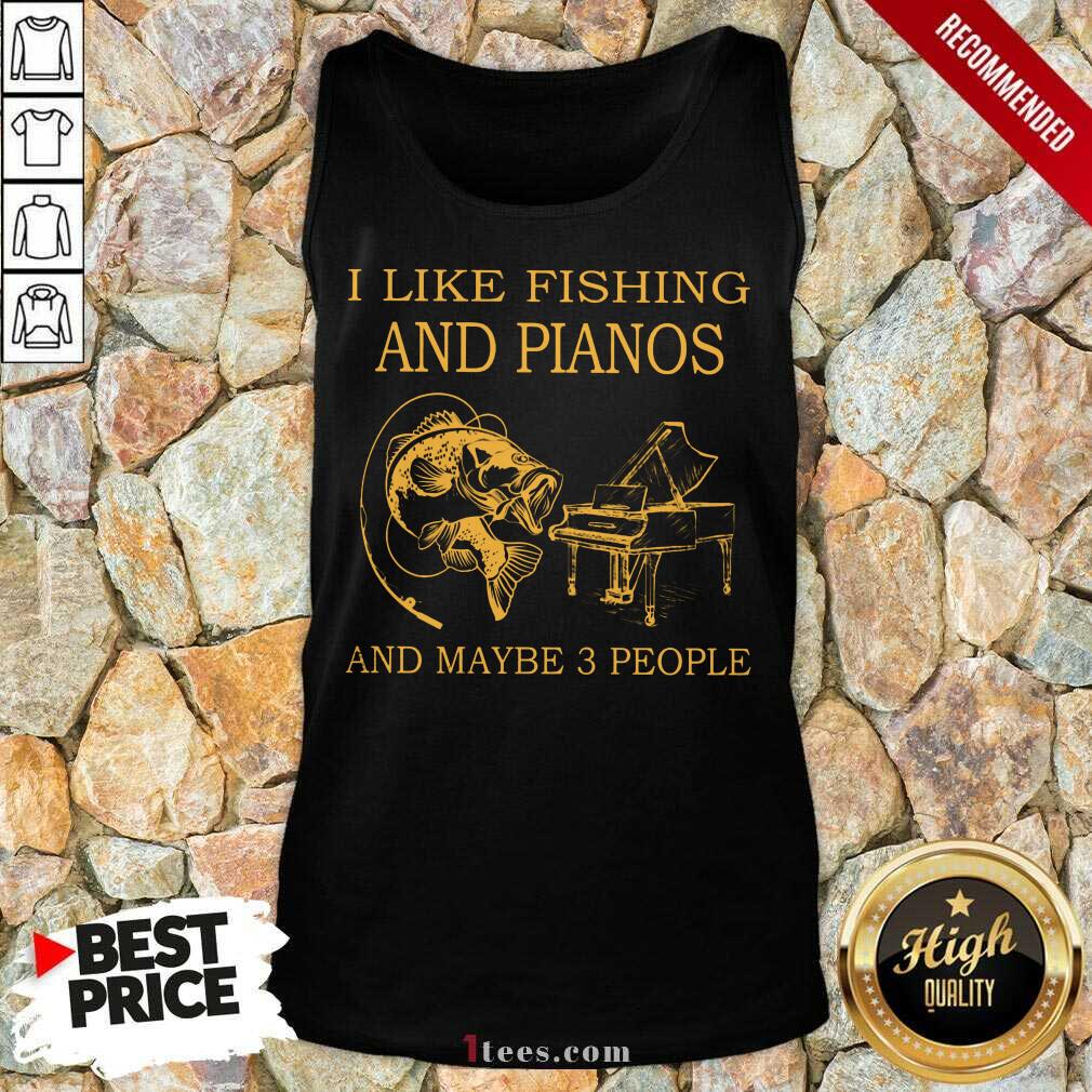 I Like Fishing And Pianos And Maybe 3 People Shirt