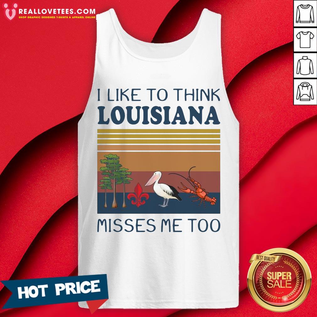 I Like To Think Louisiana Misses Me Too Vintage Shirt