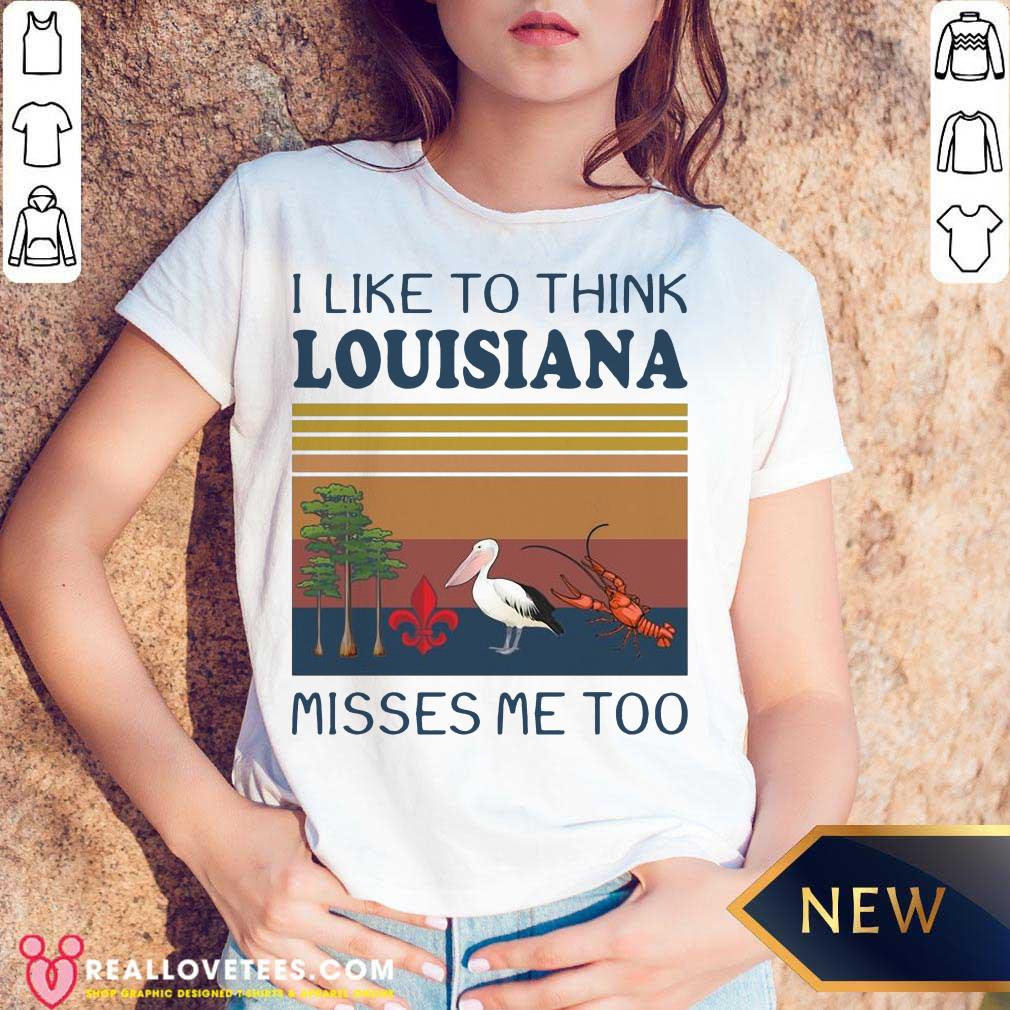 I Like To Think Louisiana Misses Me Too Vintage Shirt