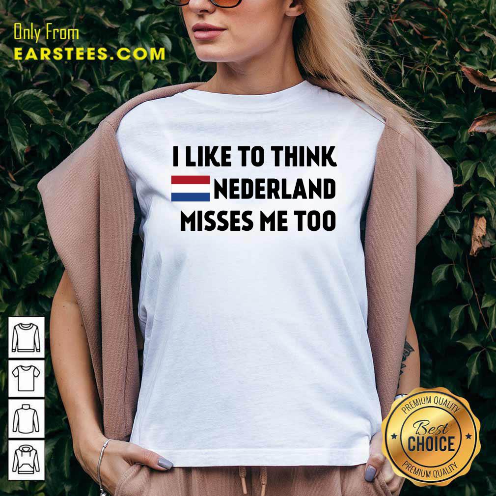 I Like To Think Nederland Misses Me Too Shirt