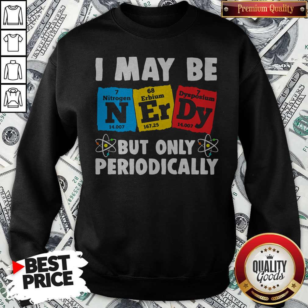 I May Be But Only Periodically Nitrogen Erbium Dysposium Shirt