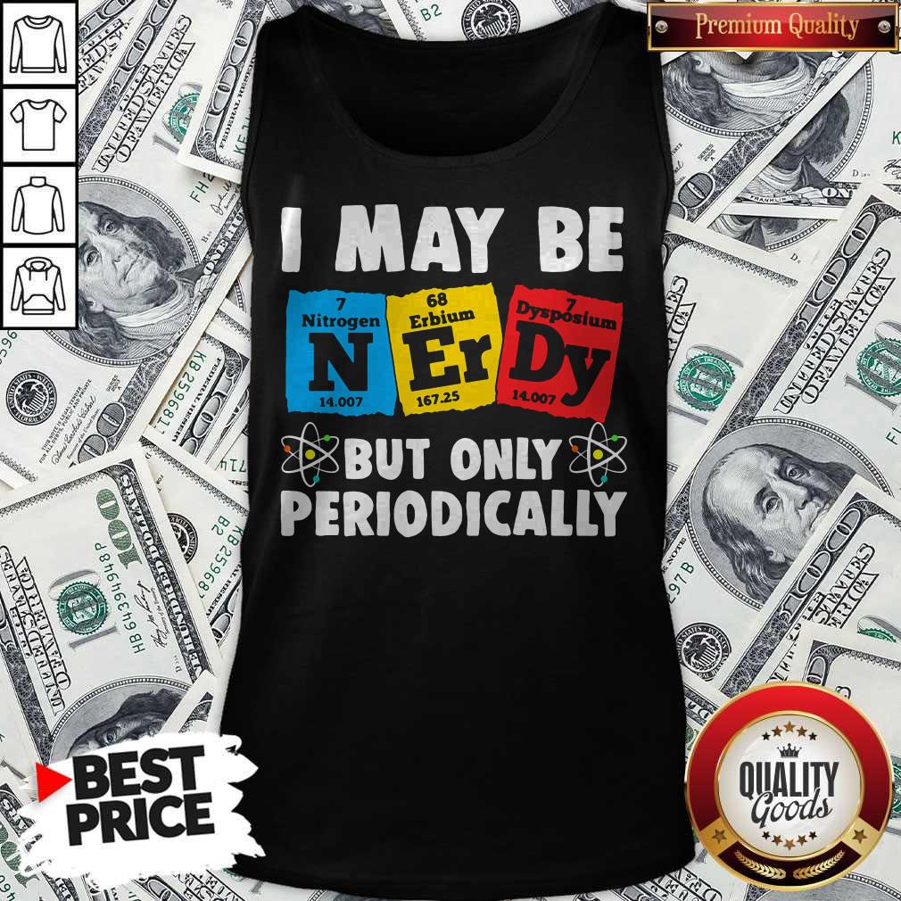 I May Be But Only Periodically Nitrogen Erbium Dysposium Shirt