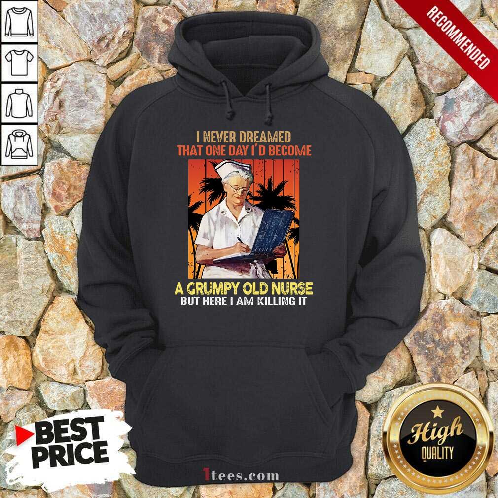 I Never Dreamed A Grumpy Old Nurse Shirt