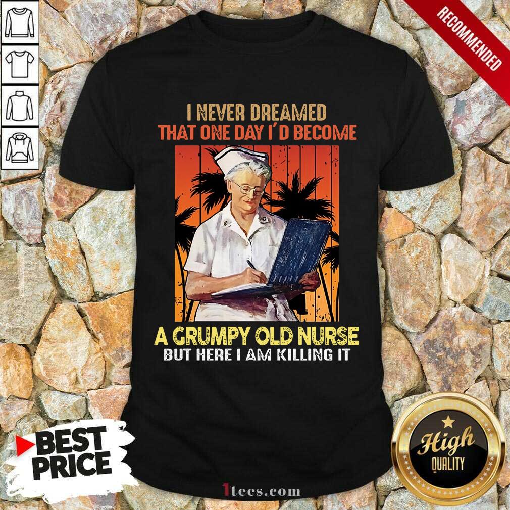 I Never Dreamed A Grumpy Old Nurse Shirt
