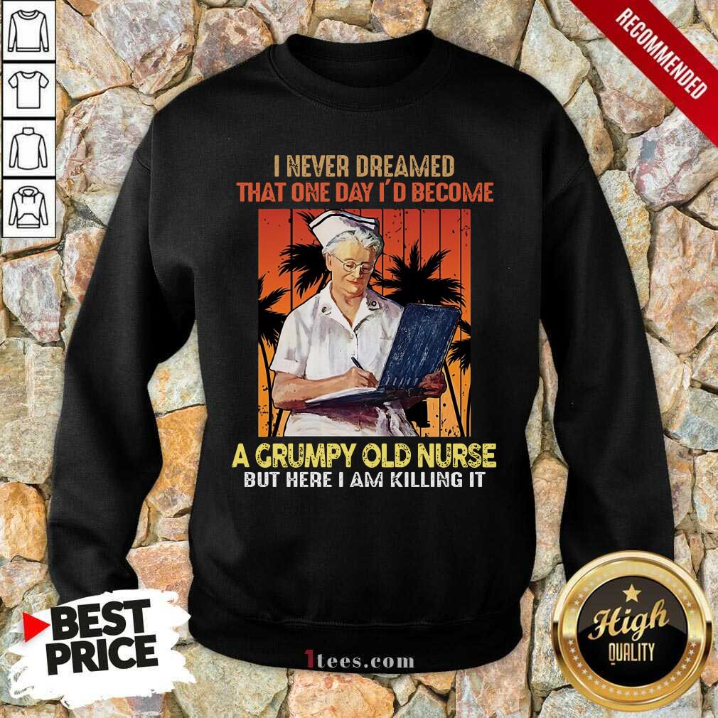 I Never Dreamed A Grumpy Old Nurse Shirt