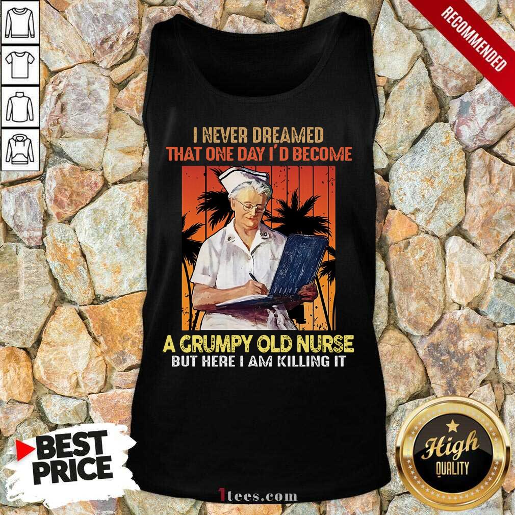 I Never Dreamed A Grumpy Old Nurse Shirt
