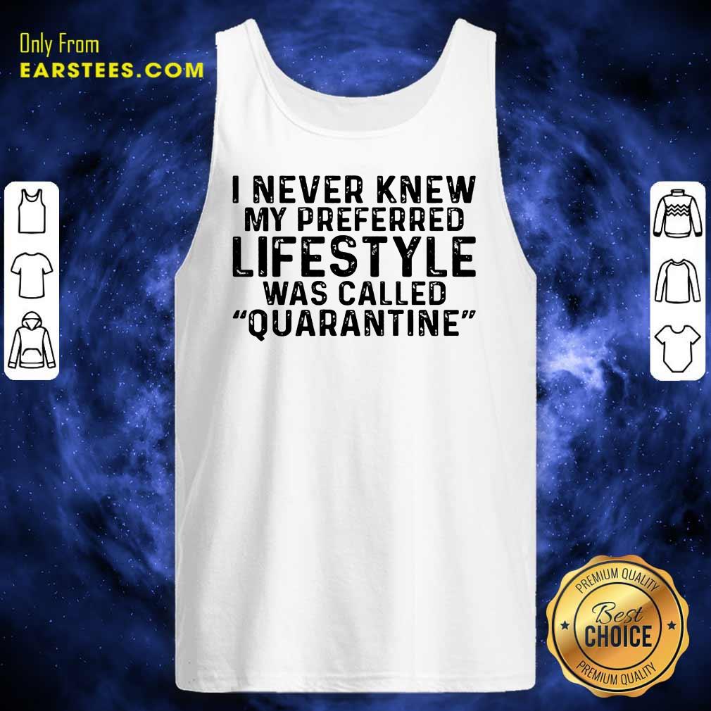 I Never Knew My Preferred Lifestyle Was Called Quarantine Shirt
