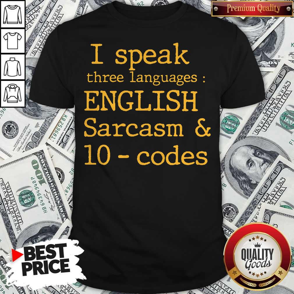 I Speak Three Languages English Sarcasm And 10 Codes Shirt