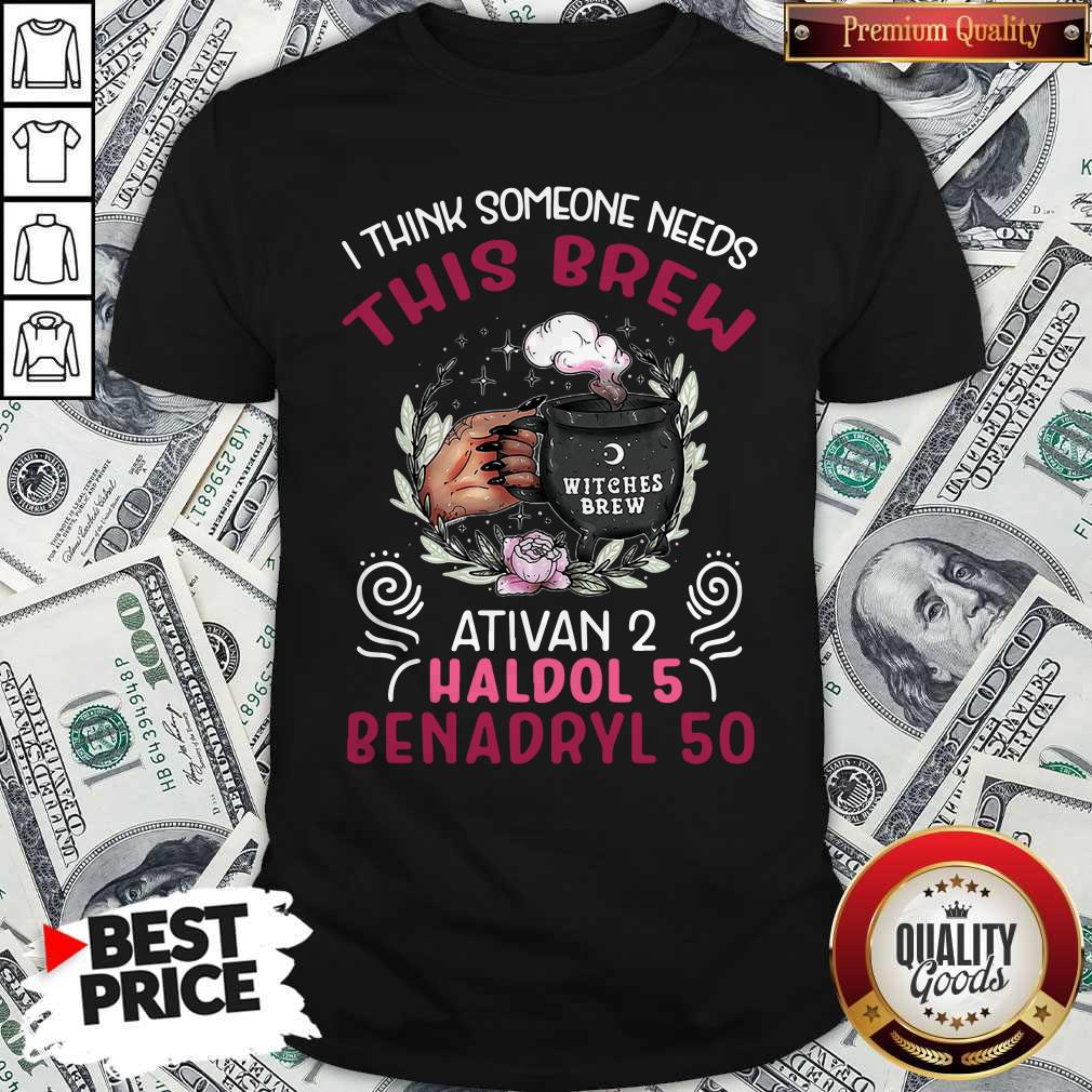 I Think Someone Needs This Brew Ativan 2 Haldol 5 Benadryl 50 Shirt