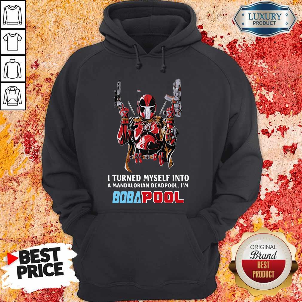 I Turned Myself Into A Mandalorian Deadpool I’m Bobapool Shirt