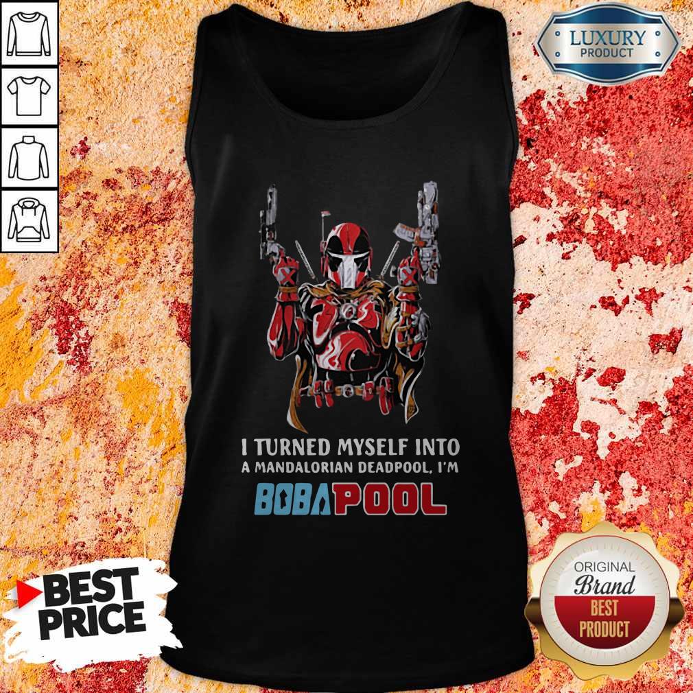 I Turned Myself Into A Mandalorian Deadpool I’m Bobapool Shirt