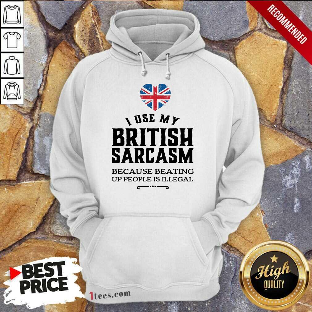 I Use My British Sarcasm Shirt
